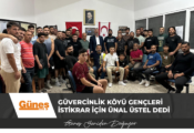 GÜVERCİNLİK KÖYÜ GENÇLERİ İSTİKRAR İÇİN ÜNAL ÜSTEL DEDİ