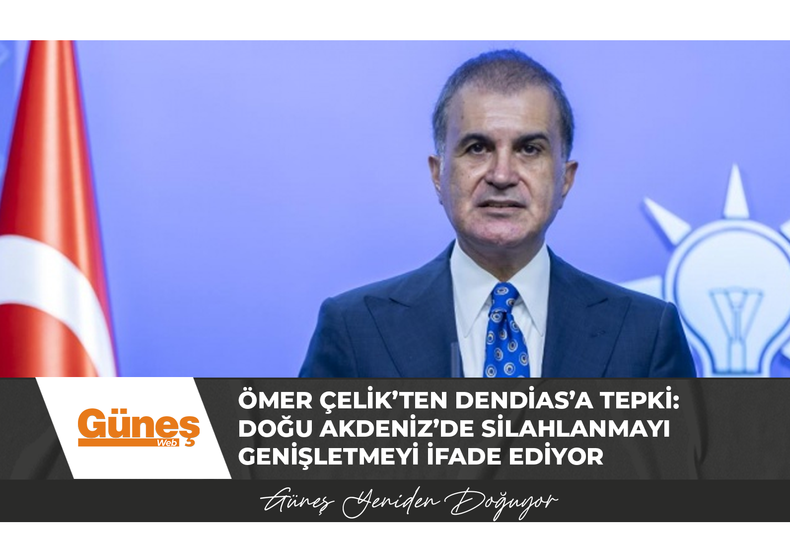 Ömer Çelik’ten Dendias’a tepki: Doğu Akdeniz’de silahlanmayı genişletmeyi ifade ediyor