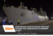 Lübnan’dan tahliye edilen sivilleri taşıyan TCG Sancaktar da Mersin’e ulaştı