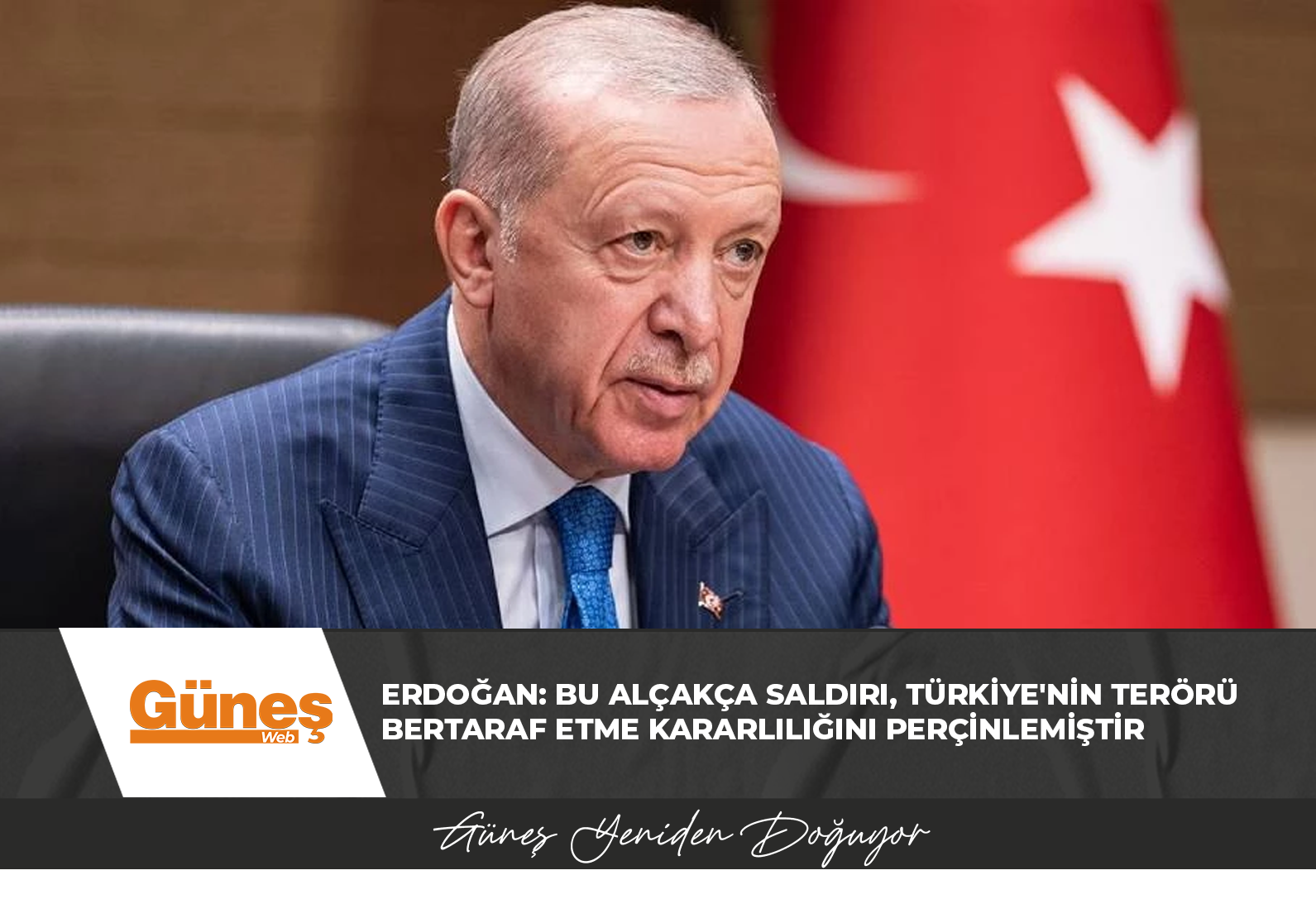 Erdoğan: Bu alçakça saldırı, Türkiye’nin terörü bertaraf etme kararlılığını perçinlemiştir