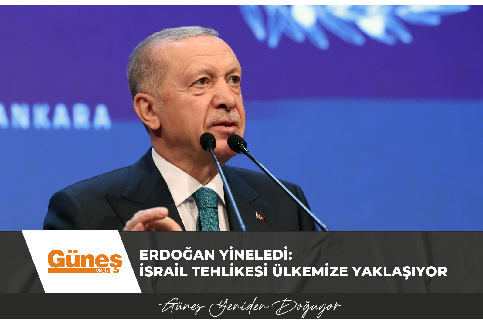 Erdoğan yineledi: İsrail tehlikesi ülkemize yaklaşıyor