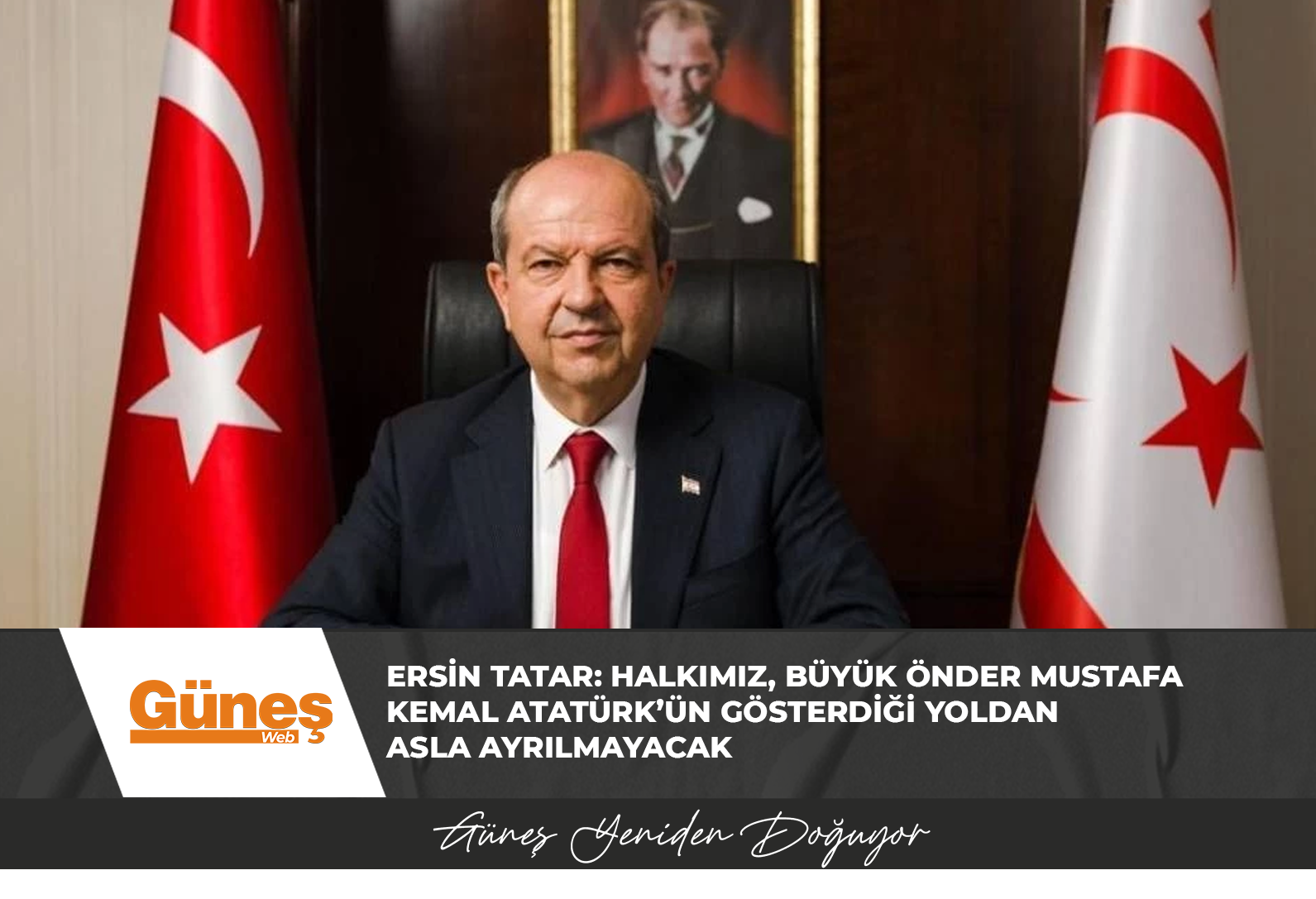 Ersin Tatar: Halkımız, Büyük Önder Mustafa Kemal Atatürk’ün gösterdiği yoldan asla ayrılmayacak