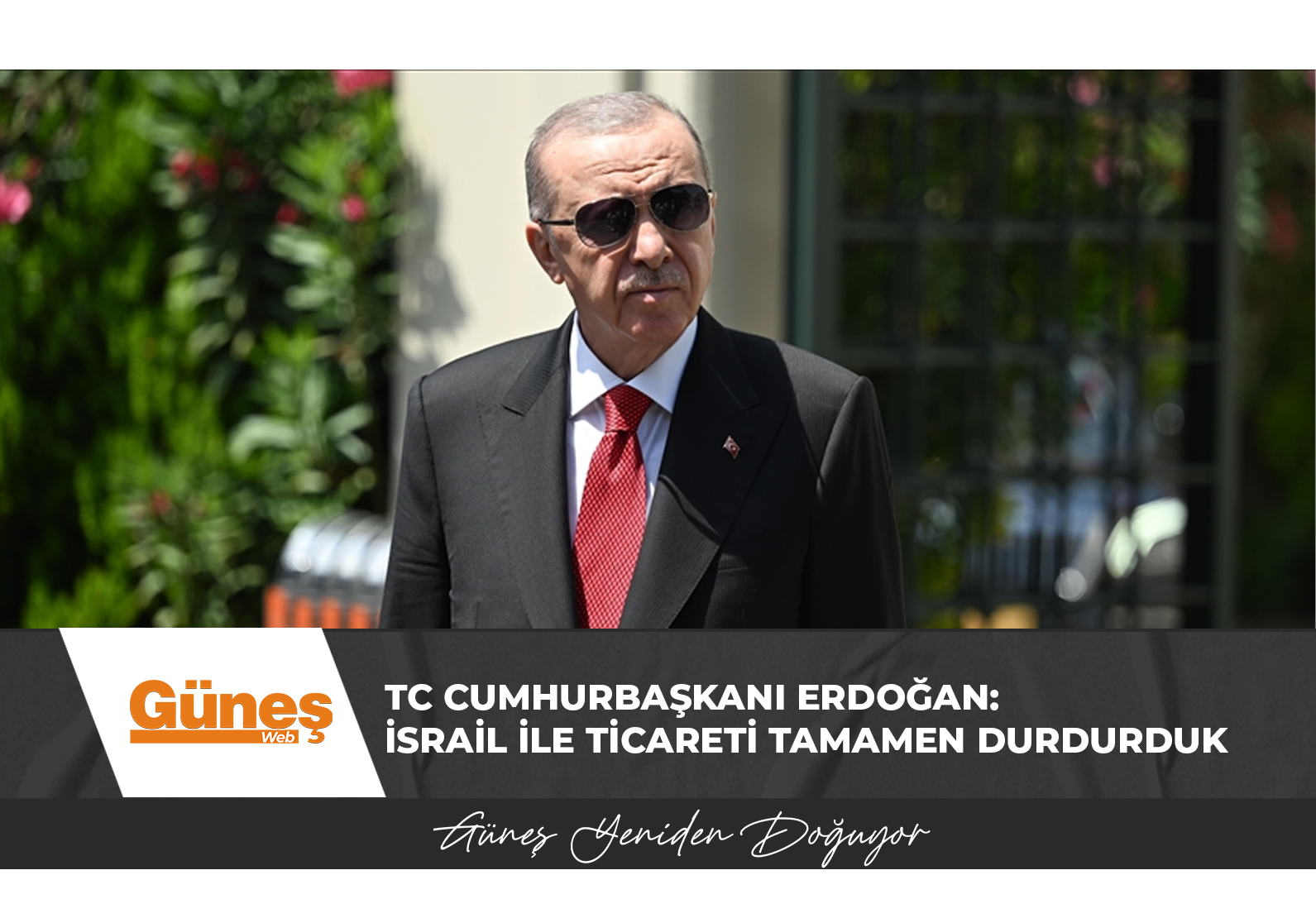 TC Cumhurbaşkanı Erdoğan: İsrail ile ticareti tamamen durdurduk