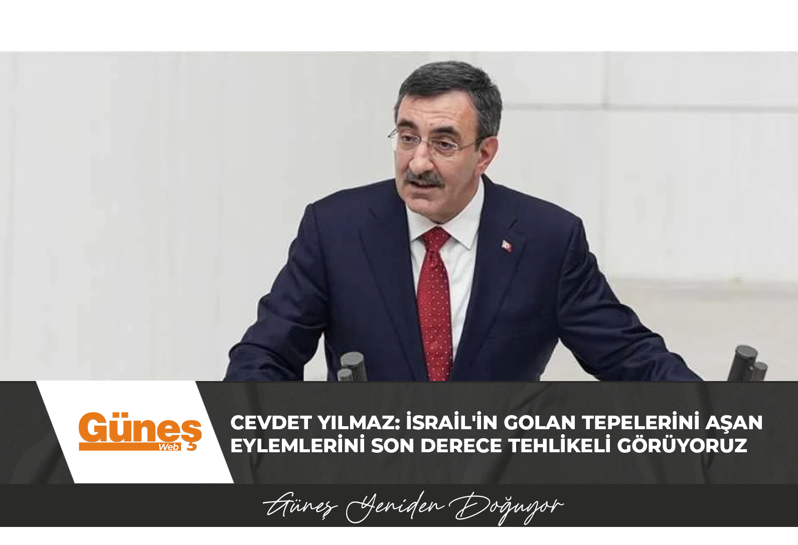 Cevdet Yılmaz: İsrail’in Golan Tepelerini aşan eylemlerini son derece tehlikeli görüyoruz