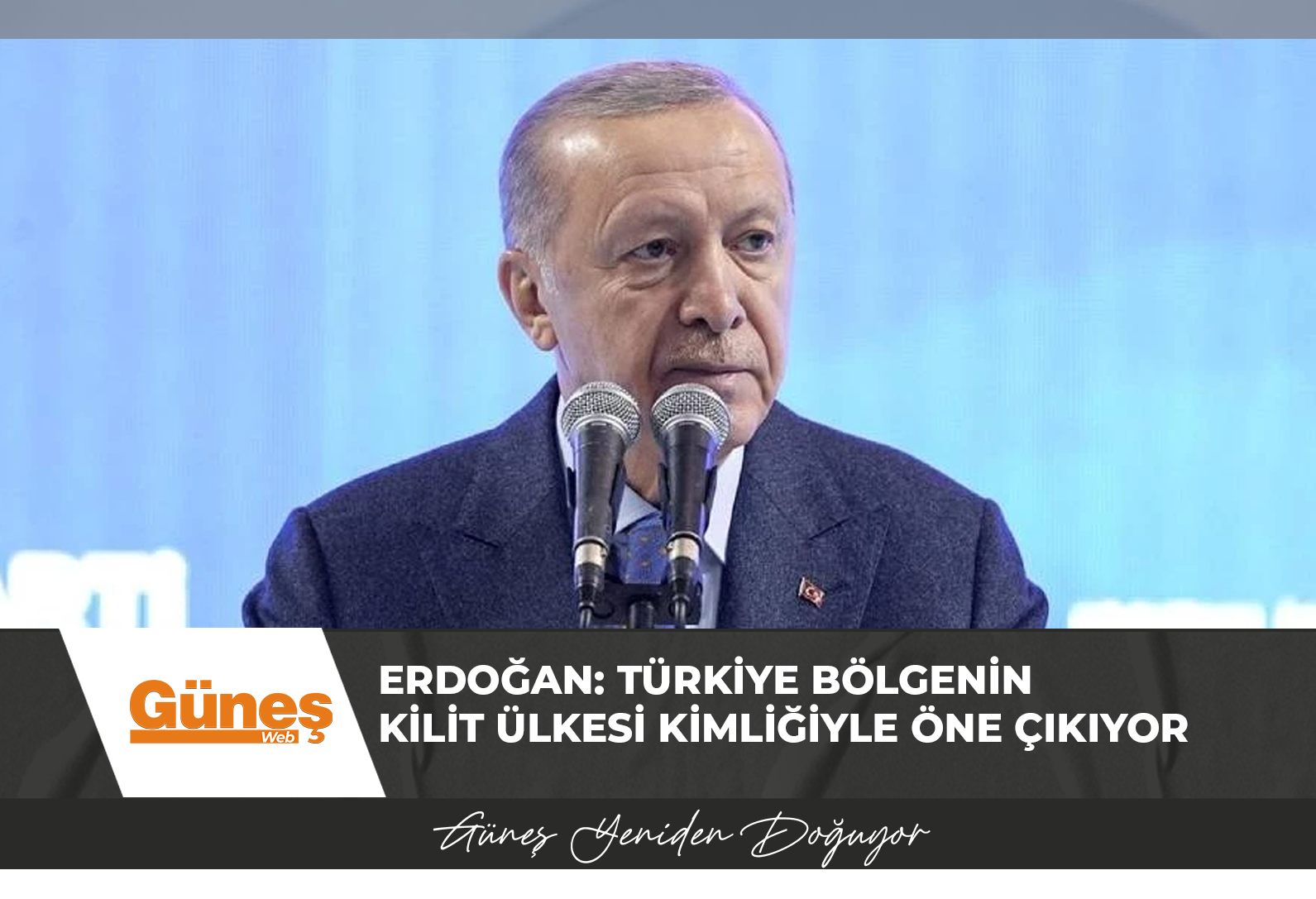 Erdoğan: Türkiye bölgenin kilit ülkesi kimliğiyle öne çıkıyor