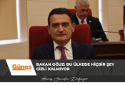 BAKAN OĞUZ: BU ÜLKEDE HİÇBİR ŞEY GİZLİ KALMIYOR