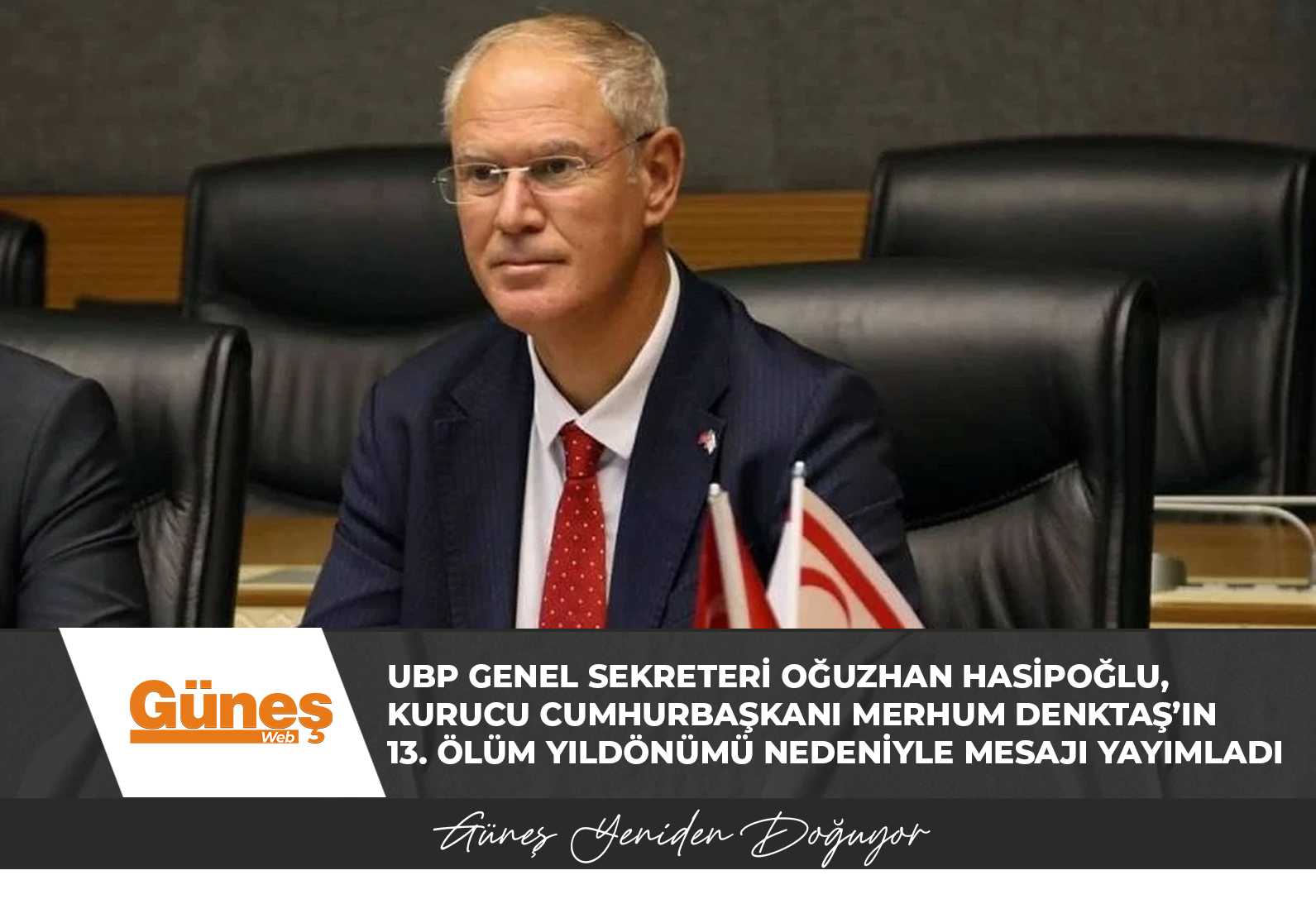 UBP GENEL SEKRETERİ OĞUZHAN HASİPOĞLU, KURUCU CUMHURBAŞKANI MERHUM DENKTAŞ’IN 13. ÖLÜM YILDÖNÜMÜ NEDENİYLE MESAJI YAYIMLADI