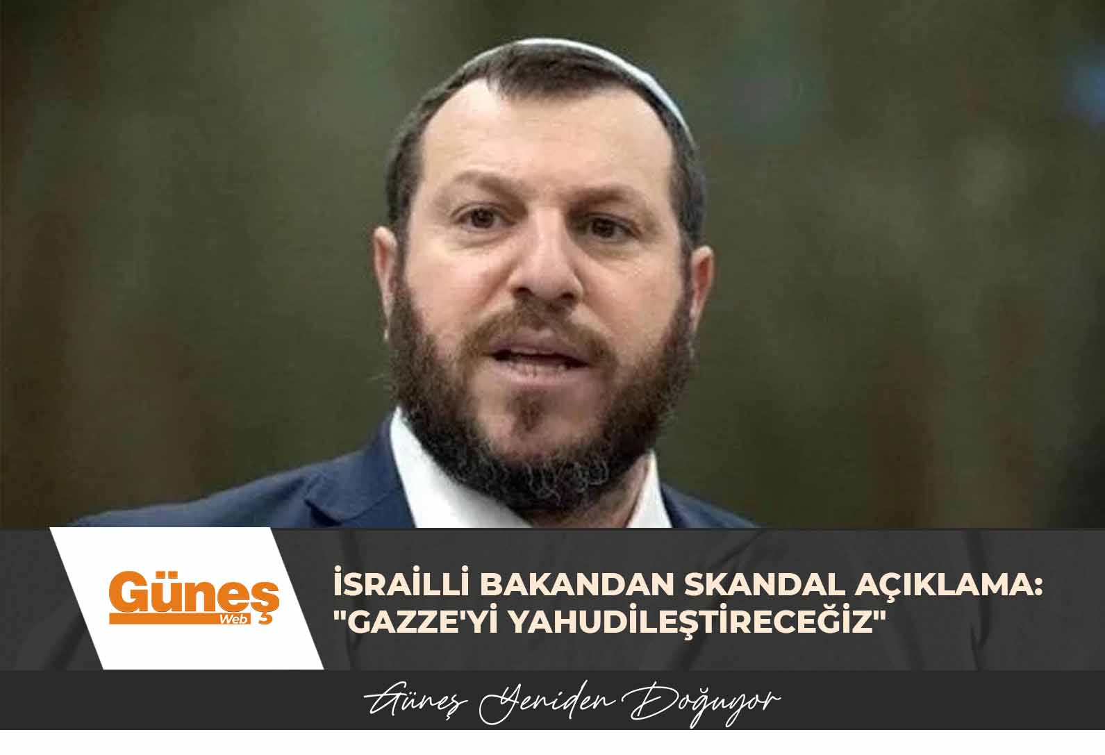 İsrailli bakandan skandal açıklama: “Gazze’yi Yahudileştireceğiz”