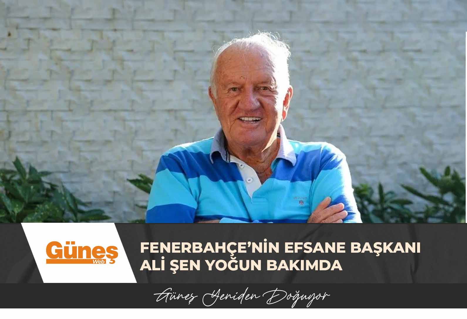 Fenerbahçe’nin efsane başkanı Ali Şen yoğun bakımda