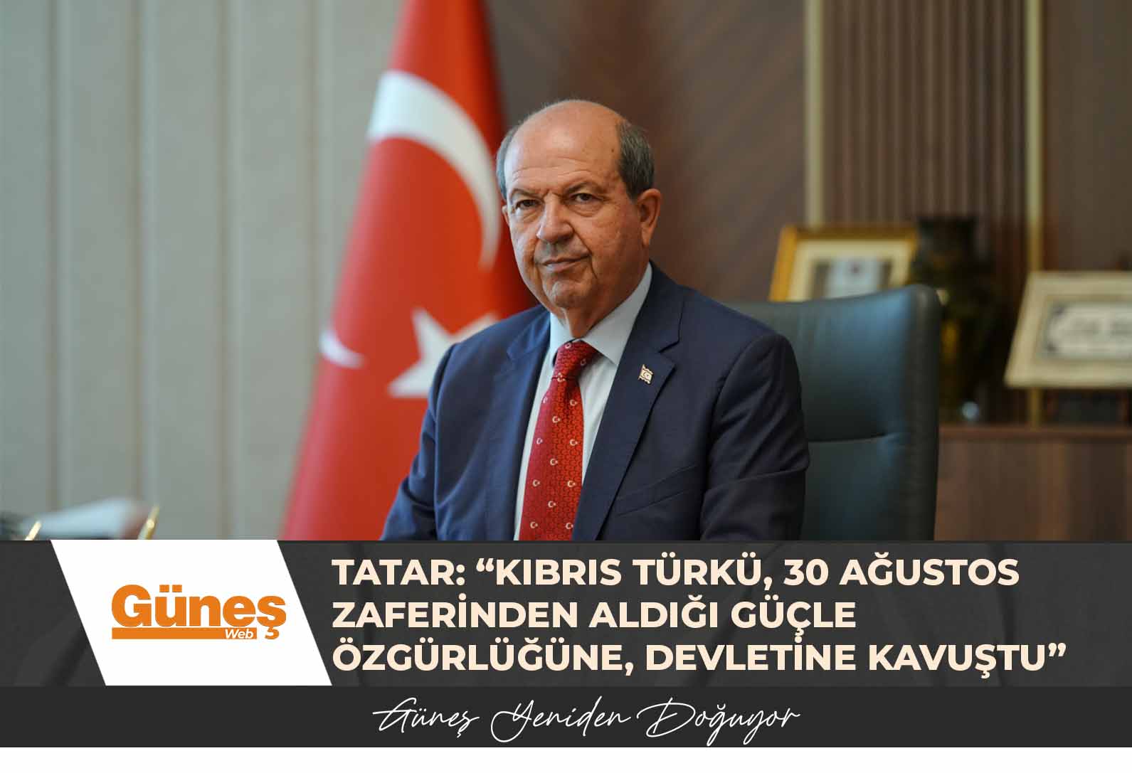Tatar: “Kıbrıs Türkü, 30 Ağustos Zaferinden aldığı güçle özgürlüğüne, devletine kavuştu”