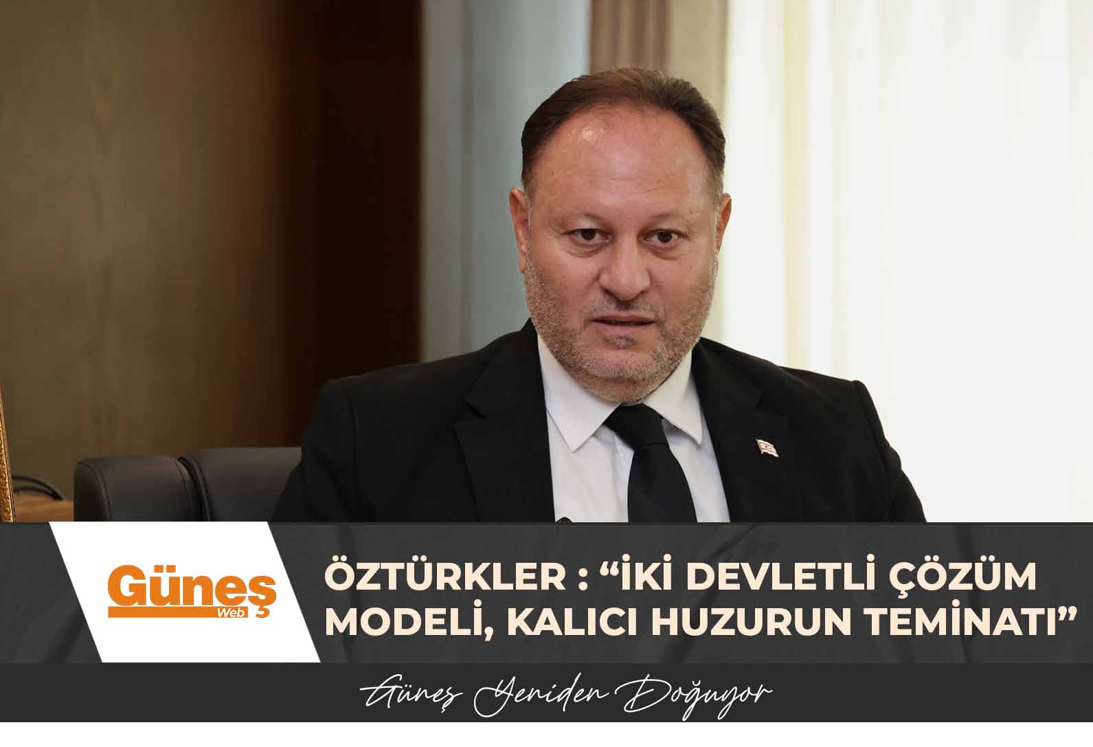 Öztürkler : “İki devletli çözüm modeli, hem Kıbrıs’ta hem de bölgede kalıcı huzurun teminatı”
