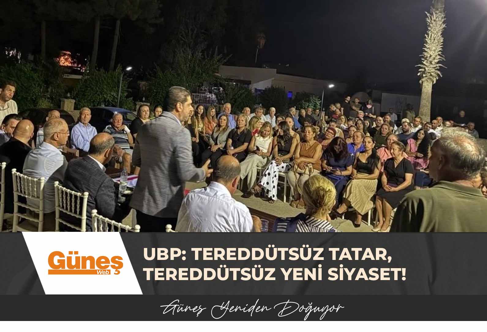 UBP, Akdoğan Örgütü’nde partililerle bir araya geldi: Tereddütsüz Tatar, tereddütsüz yeni siyaset!