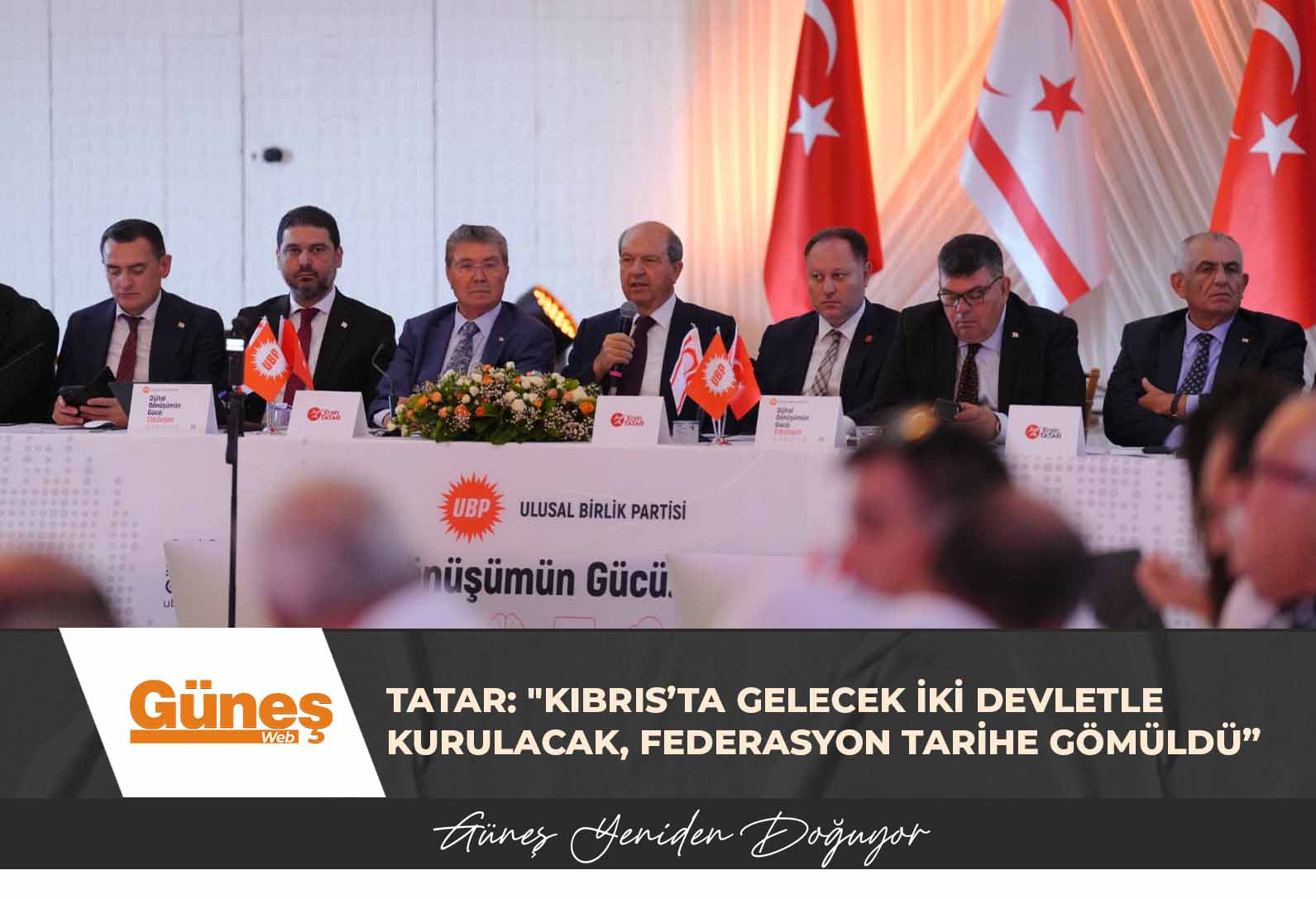 TATAR:  “KIBRIS’TA GELECEK İKİ DEVLETLE KURULACAK, FEDERASYON TARİHE GÖMÜLDÜ”