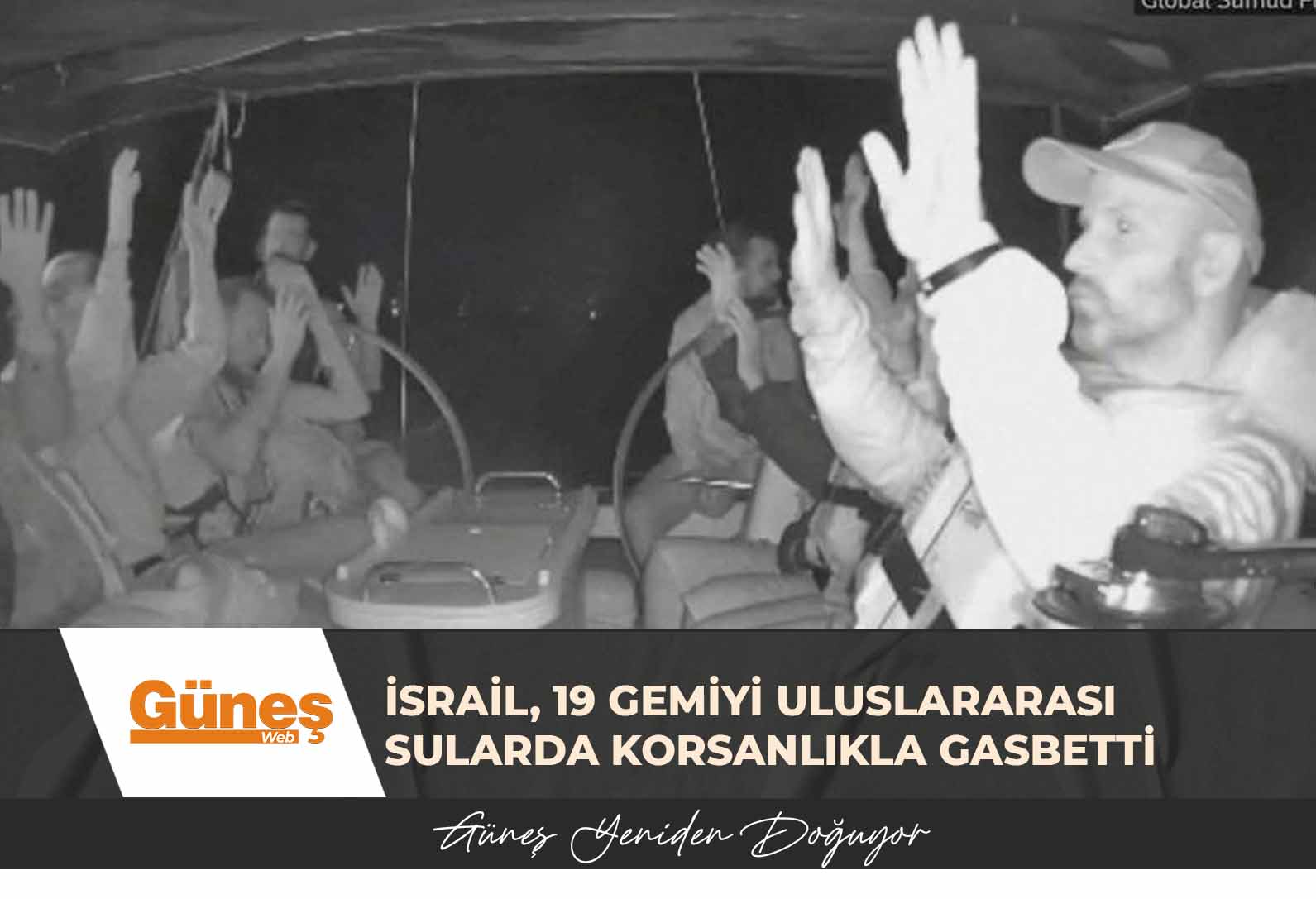 İsrail, 19 gemiyi uluslararası sularda korsanlıkla gasbetti