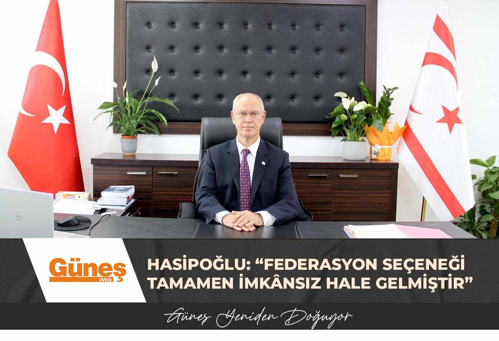 HASİPOĞLU: “FEDERASYON SEÇENEĞİ TAMAMEN İMKÂNSIZ HALE GELMİŞTİR”