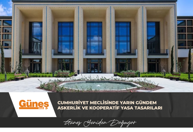 CUMHURİYET MECLİSİNDE YARIN GÜNDEM ASKERLİK VE KOOPERATİF YASA TASARILARI