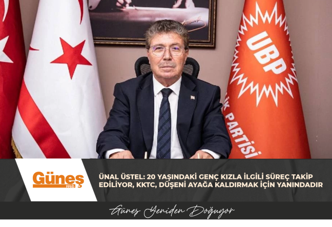 ÜNAL ÜSTEL: 20 YAŞINDAKİ GENÇ KIZLA İLGİLİ SÜREÇ TAKİP EDİLİYOR, KKTC, DÜŞENİ AYAĞA KALDIRMAK İÇİN YANINDADIR