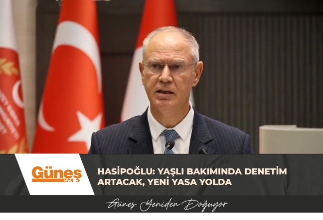 Hasipoğlu: Yaşlı bakımında denetim artacak, yeni yasa yolda