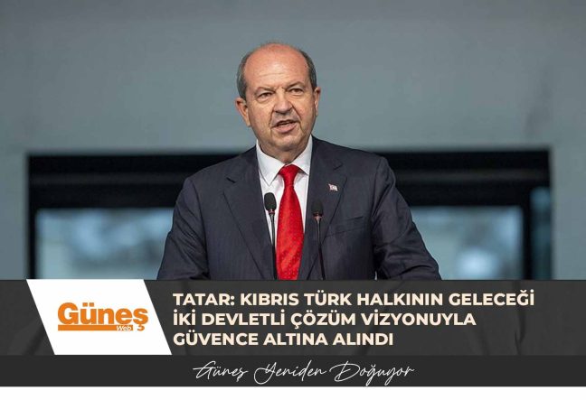 Tatar: Kıbrıs Türk Halkının geleceği iki devletli çözüm vizyonuyla güvence altına alındı