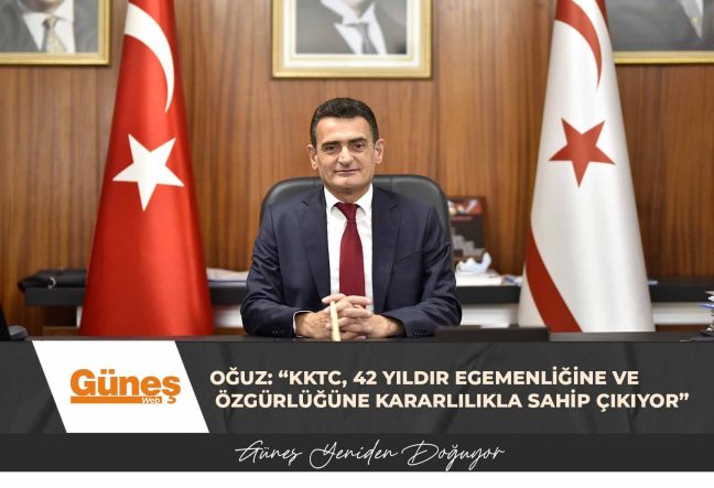 Oğuz: “KKTC, 42 yıldır egemenliğine ve özgürlüğüne kararlılıkla sahip çıkıyor”