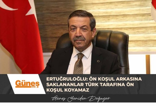 Ertuğruloğlu: Ön koşul arkasına saklananlar Türk tarafına ön koşul koyamaz