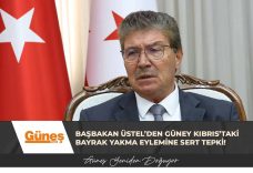 Başbakan Üstel’den Güney Kıbrıs’taki bayrak yakma eylemine sert tepki!