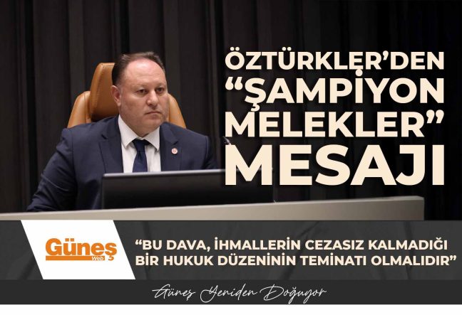 Öztürkler’den “Şampiyon Melekler” mesajı: “Bu dava, ihmallerin cezasız kalmadığı bir hukuk düzeninin teminatı olmalıdır”
