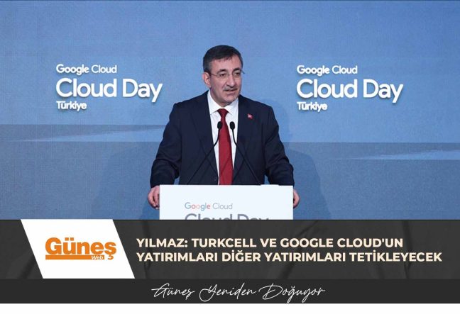 Cevdet Yılmaz: Turkcell ve Google Cloud’un yatırımları diğer yatırımları tetikleyecek