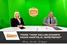 Tümer: “Vakıf malları kıyamete kadar vakıftır, el değiştiremez”