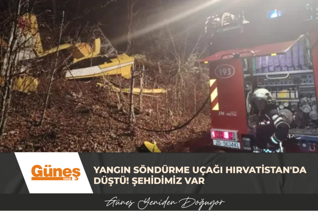 YANGIN SÖNDÜRME UÇAĞI HIRVATİSTAN’DA DÜŞTÜ! ŞEHİDİMİZ VAR