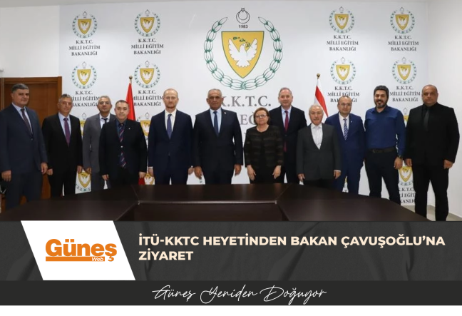 İTÜ-KKTC heyetinden Bakan Çavuşoğlu’na ziyaret