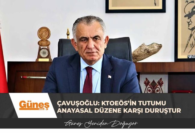 Çavuşoğlu: KTOEÖS’in tutumu anayasal düzene karşı duruştur