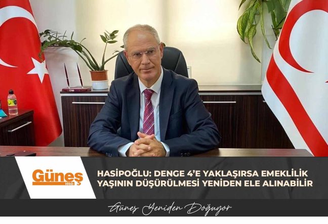 Hasipoğlu: Denge 4’e yaklaşırsa emeklilik yaşının düşürülmesi yeniden ele alınabilir