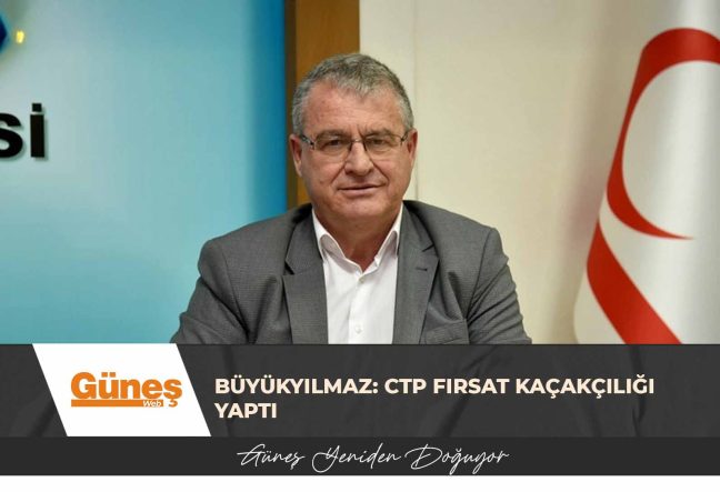 Büyükyılmaz: CTP fırsat kaçakçılığı yaptı