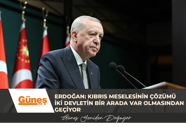 ERDOĞAN: KIBRIS MESELESİNİN ÇÖZÜMÜ İKİ DEVLETİN BİR ARADA VAR OLMASINDAN GEÇİYOR