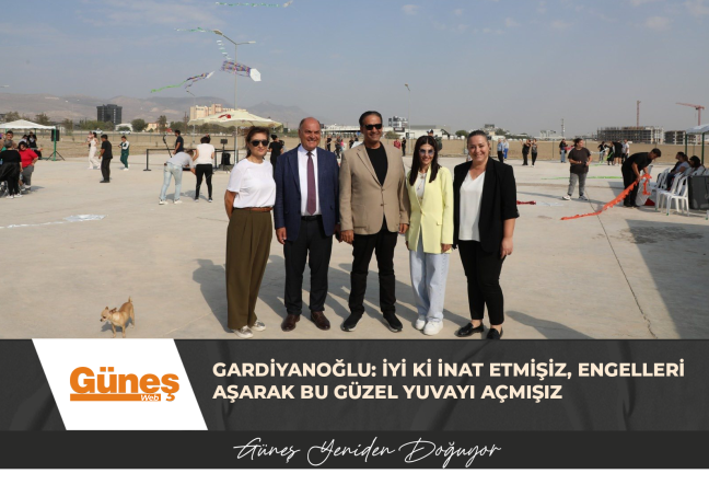 GARDİYANOĞLU: İYİ Kİ İNAT ETMİŞİZ, ENGELLERİ AŞARAK BU GÜZEL YUVAYI AÇMIŞIZ