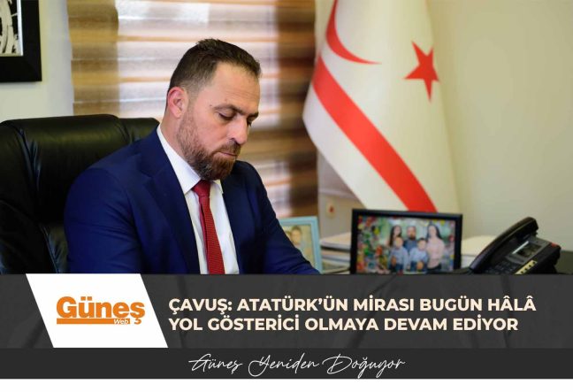 Çavuş: Atatürk’ün mirası bugün hâlâ yol gösterici olmaya devam ediyor