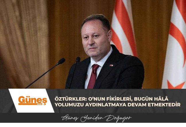 Öztürkler: O’nun Fikirleri, Bugün Hâlâ Yolumuzu Aydınlatmaya Devam Etmektedir