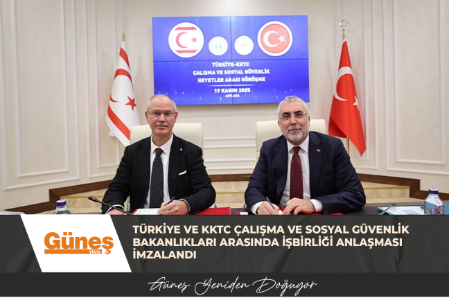 TÜRKİYE VE KKTC ÇALIŞMA VE SOSYAL GÜVENLİK BAKANLIKLARI ARASINDA İŞBİRLİĞİ ANLAŞMASI İMZALANDI