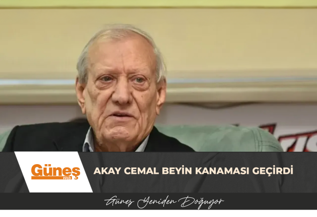 AKAY CEMAL BEYİN KANAMASI GEÇİRDİ