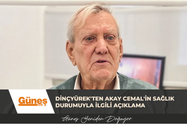 Dinçyürek’ten Akay Cemal’in sağlık durumuyla ilgili açıklama