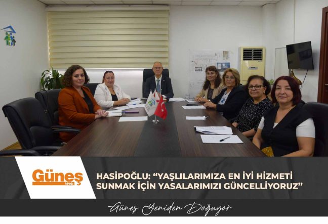 HASİPOĞLU: “YAŞLILARIMIZA EN İYİ HİZMETİ SUNMAK İÇİN YASALARIMIZI GÜNCELLİYORUZ”