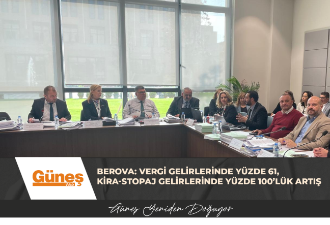 BEROVA: VERGİ GELİRLERİNDE YÜZDE 61, KİRA-STOPAJ GELİRLERİNDE YÜZDE 100’LÜK ARTIŞ