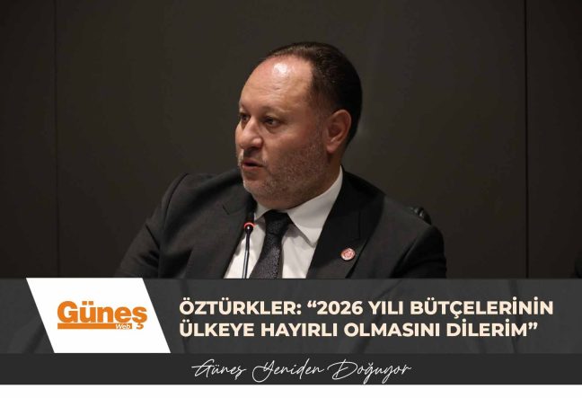 Öztürkler: “2026 yılı bütçelerinin Meclise, ilgili kurumlara, ülkeye hayırlı olmasını dilerim”