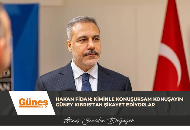 HAKAN FİDAN: KİMİNLE KONUŞURSAM KONUŞAYIM GÜNEY KIBRIS’TAN ŞİKAYET EDİYORLAR