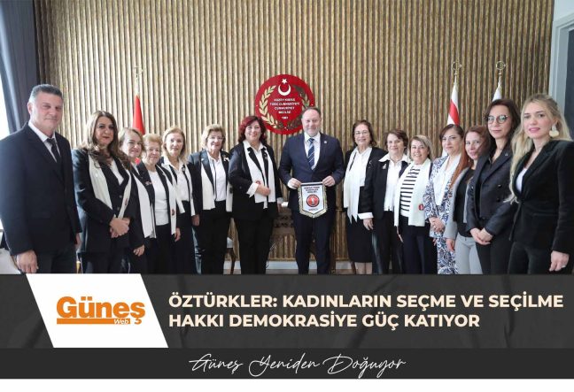 ÖZTÜRKLER: KADINLARIN SEÇME VE SEÇİLME HAKKI DEMOKRASİYE GÜÇ KATIYOR