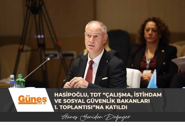 Hasipoğlu, TDT “Çalışma, İstihdam ve Sosyal Güvenlik Bakanları 1. Toplantısı”na katıldı