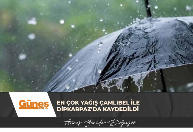 En çok yağış Çamlıbel ile Dipkarpaz’da kaydedildi