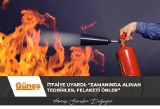 İtfaiye uyardı: “Zamanında alınan tedbirler, felaketi önler”