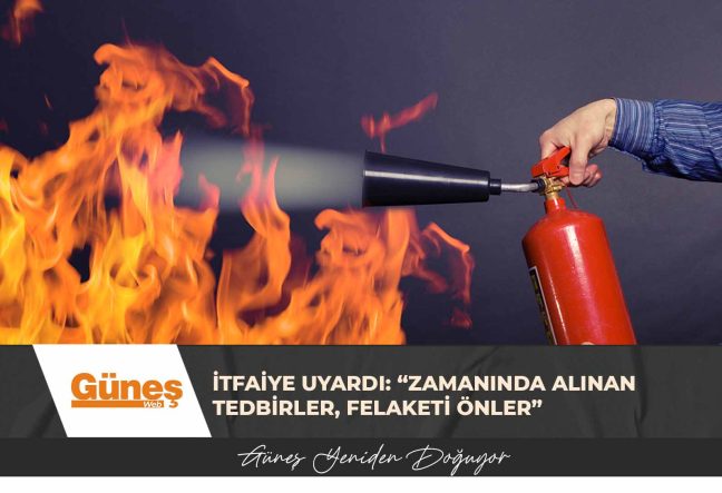 İtfaiye uyardı: “Zamanında alınan tedbirler, felaketi önler”